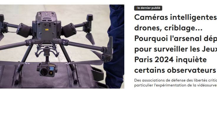 France Info Caméras intelligentes, drones, criblage... Pourquoi l'arsenal déployé pour surveiller les Jeux de Paris 2024 inquiète certains observateurs